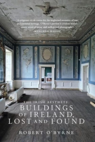 The Irish Aesthete: Buildings of Ireland, Lost and Found by O'Byrne, Robert