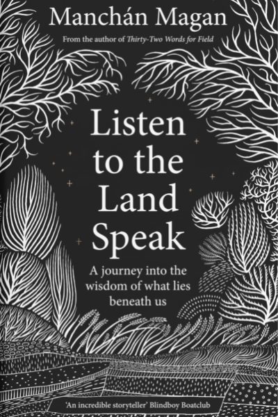 Listen to the Land Speak : A Journey into the wisdom of what lies beneath us by Magan, Manchan