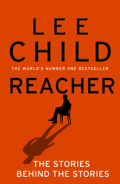Reacher: The Stories Behind The Stories by Child, Lee