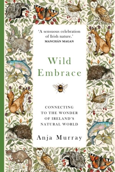 Wild Embrace : Connecting to the Wonder of Ireland's Natural World by Murray, Anja