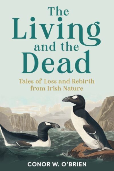 The Living and the Dead : Tales of Loss and Rebirth from Irish Nature by O'Brien, Conor W.