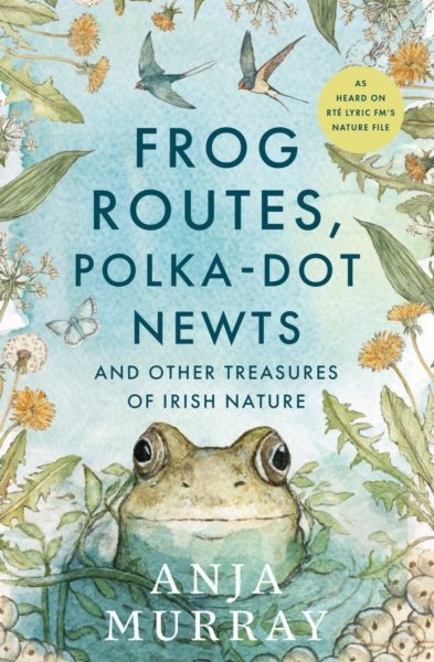 Frog Routes, Polka-Dot Newts and Other Treasures of Irish Nature by Murray, Anja