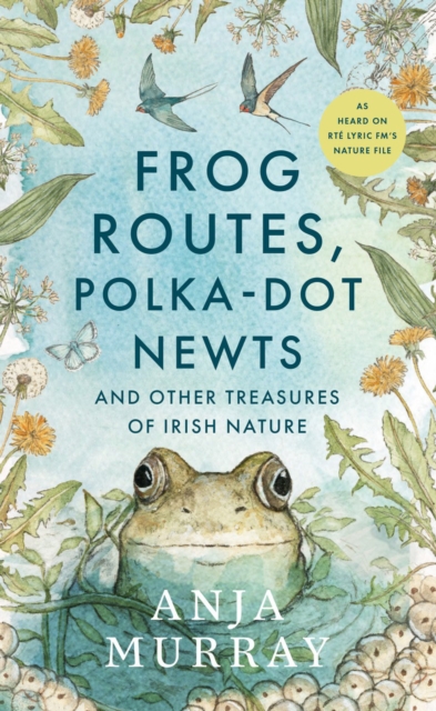 Frog Routes, Polka-Dot Newts and Other Treasures of Irish Nature by Murray, Anja