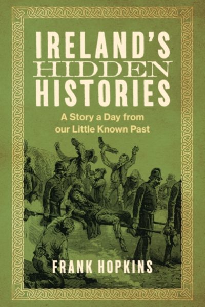 Ireland's Hidden Histories : A Story a Day from Our Little-Known Past by Hopkins, Frank