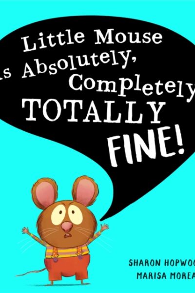 Little Mouse is Absolutely, Completely, Totally Fine! by Hopwood, Sharon