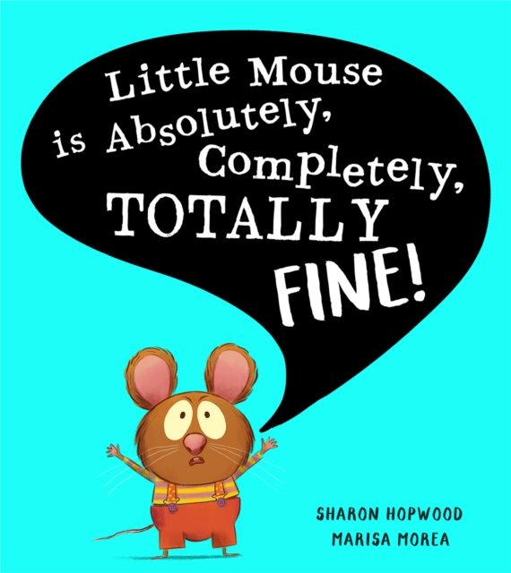 Little Mouse is Absolutely, Completely, Totally Fine! by Hopwood, Sharon