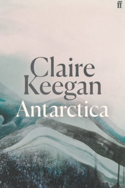 Antarctica : ‘A genuine once-in-a-generation writer.’ THE TIMES by Keegan, Claire