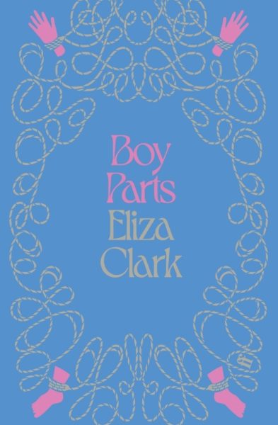 Boy Parts : From the author of PENANCE by Clark, Eliza