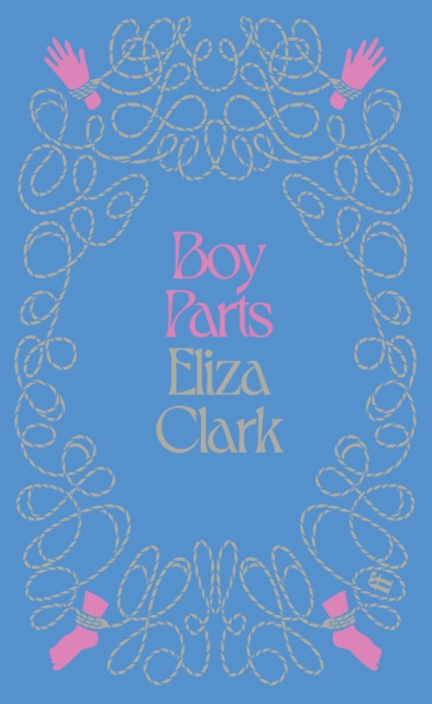 Boy Parts : From the author of PENANCE by Clark, Eliza