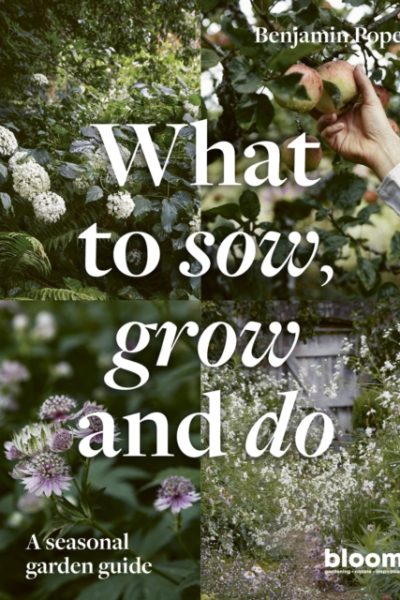 What to Sow, Grow and Do : A seasonal garden guide Volume 4 by Pope, Benjamin