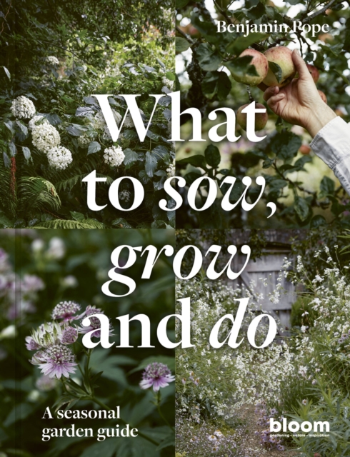 What to Sow, Grow and Do : A seasonal garden guide Volume 4 by Pope, Benjamin