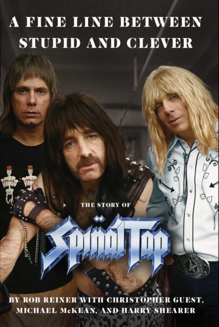 Fine Line between Stupid and Clever : The Story of Spinal Tap by Reiner, Rob
