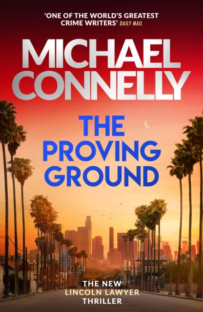 The Proving Ground : The Brand New Blockbuster Lincoln Lawyer Thriller by Connelly, Michael