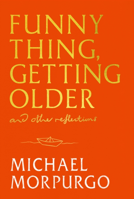 Funny Thing, Getting Older : Reflections on life, storytelling and wonder by Morpurgo, Michael