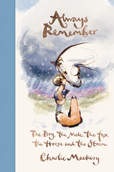 Always Remember : The Boy, the Mole, the Fox, the Horse and the Storm by Mackesy, Charlie
