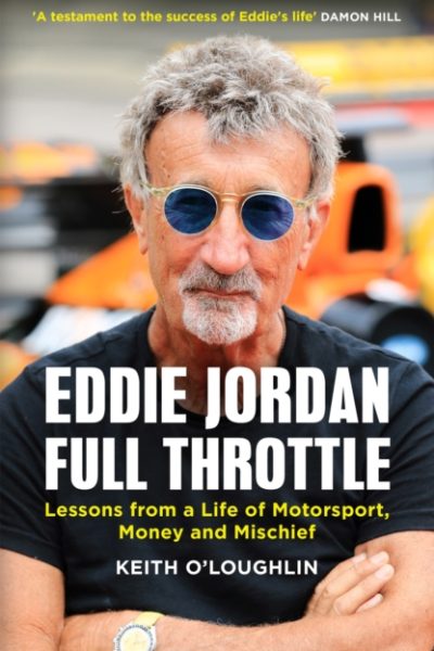 EDDIE JORDAN: FULL THROTTLE : Lessons from a Life of Motorsport, Money and Mischief by O'Loughlin, Keith