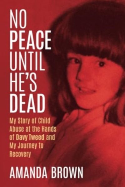 No Peace Until He's Dead : My Story of Child Abuse at the Hands of Davy Tweed and My Journey to Recovery by Brown, Amanda