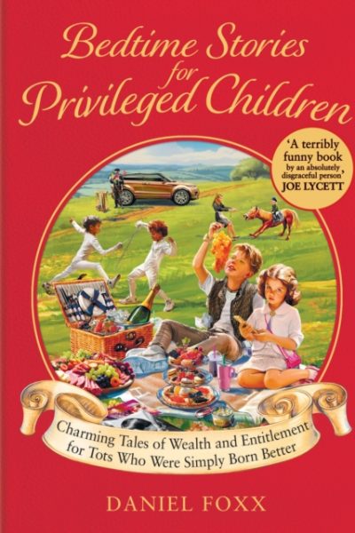 Bedtime Stories for Privileged Children : Charming Tales of Wealth and Entitlement for Tots Who Were Simply Born Better by Foxx, Daniel