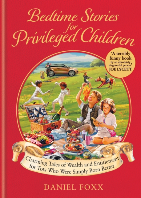 Bedtime Stories for Privileged Children : Charming Tales of Wealth and Entitlement for Tots Who Were Simply Born Better by Foxx, Daniel