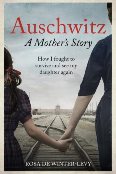 Auschwitz A Mother's Story : How I fought to survive and see my daughter again by Winter-Levy, Rosa de
