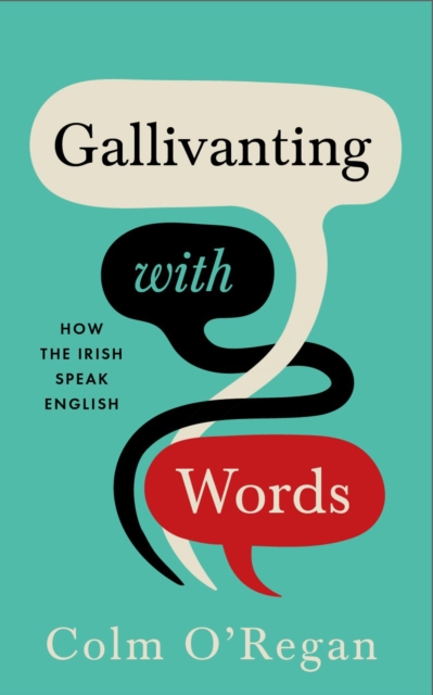 Gallivanting with Words : How the Irish Speak English by O'Regan, Colm