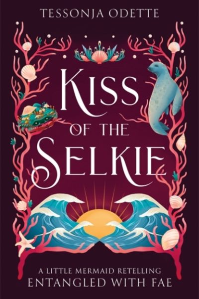 Kiss of the Selkie : A fae fantasy romance retelling of The Little Mermaid by Odette, Tessonja
