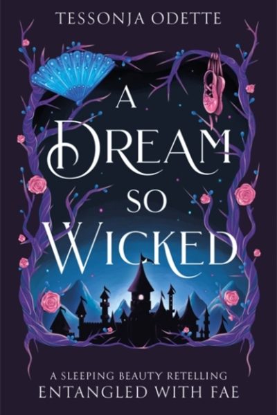 A Dream So Wicked : A fae fantasy romance retelling of Sleeping Beauty by Odette, Tessonja