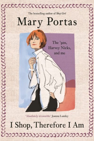 I Shop, Therefore I Am : The '90s, Harvey Nicks – and Me by Portas, Mary