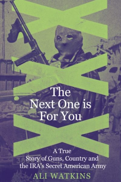 The Next One Is for You : A True Story of Guns, Country and the IRA’s Secret American Army by Watkins, Ali Marie
