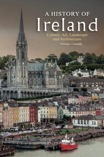 A History of Ireland : Culture, Art, Landscape and Architecture by Connolly, Dominic