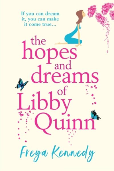 The Hopes and Dreams of Libby Quinn : The perfect uplifting Irish romantic comedy by Freya Kennedy