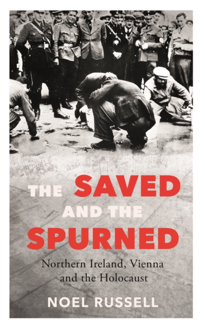 The Saved and the Spurned : Northern Ireland, Vienna and the Holocaust by Russell, Noel