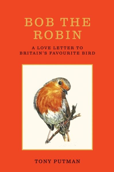 Bob the Robin : A love letter to Britain’s favourite bird by Putman, Tony