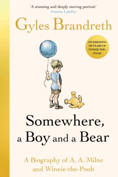 Somewhere, a Boy and a Bear : A Biography of A. A. Milne and Winnie-the-Pooh by Brandreth, Gyles