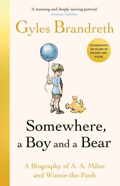 Somewhere, a Boy and a Bear : A Biography of A. A. Milne and Winnie-the-Pooh by Brandreth, Gyles