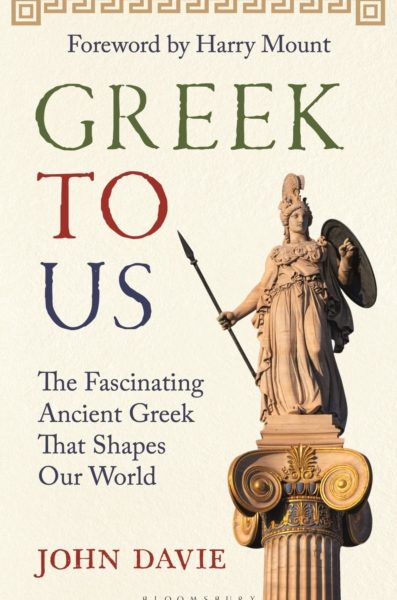 Greek To Us : The Fascinating Ancient Greek That Shapes Our World by Davie, John