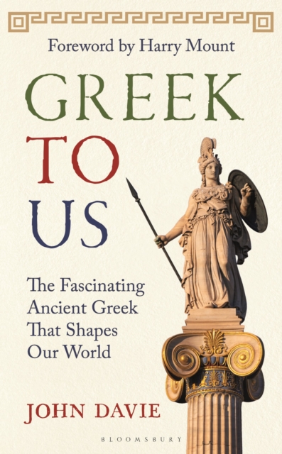 Greek To Us : The Fascinating Ancient Greek That Shapes Our World by Davie, John