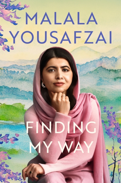 Finding My Way : The intimate and revelatory new memoir on growing up, first love and mental health from the global icon by Yousafzai, Malala