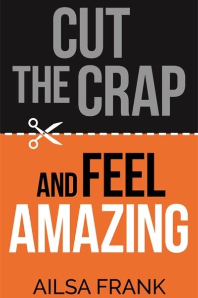 Cut the Crap and Feel Amazing by Frank, Ailsa