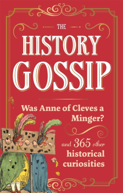 The History Gossip : Was Anne of Cleves a Minger? and 365 Other Historical Curiosities by Kennedy, Katie