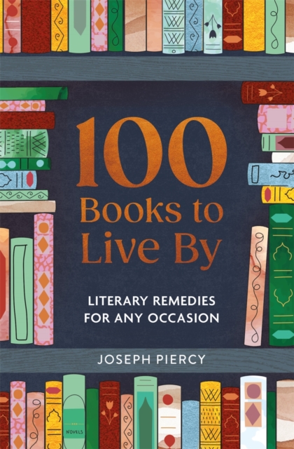 100 Books to Live By : Literary Remedies for Any Occasion by Piercy, Joseph