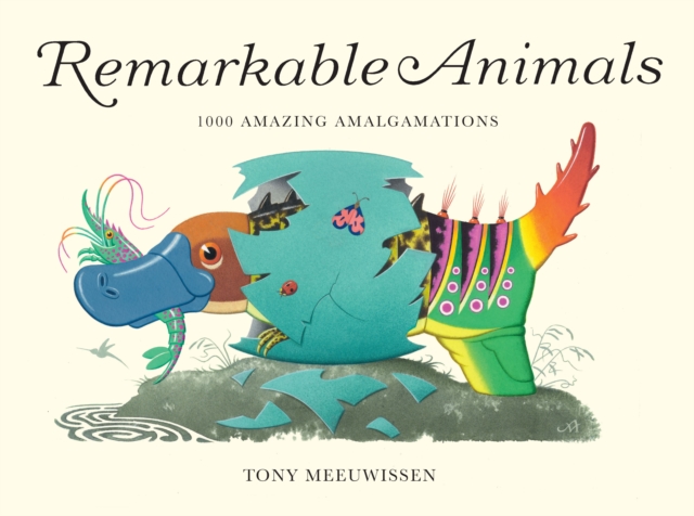 Remarkable Animals : 1000 Amazing Amalgamations by Meeuwissen, Tony