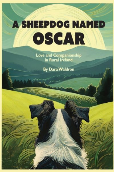A Sheepdog Named Oscar : Love, Loss, and Interspecies Companionship in Rural Ireland by Waldron, Dara