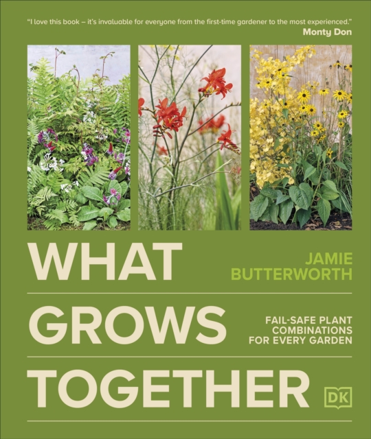 What Grows Together : Fail-safe Plant Combinations for Every Garden by Butterworth, Jamie