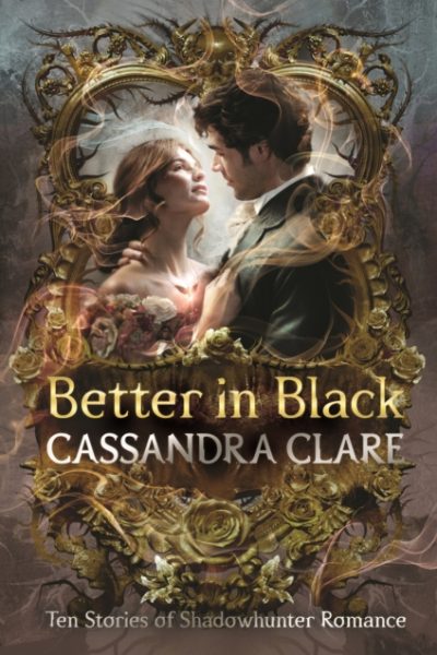 Better in Black : The perfect Christmas present for romantasy fans – ten brand-new romance stories featuring the best-loved characters from the internationally bestselling Shadowhunter universe by Clare, Cassandra