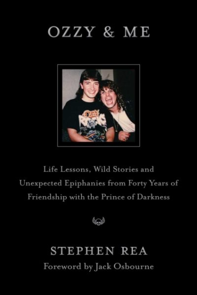 Ozzy & Me : Life Lessons, Wild Stories, and Unexpected Epiphanies from Forty Years of Friendship with the Prince of Darkness by Rea, Stephen