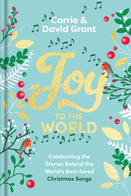 Joy to the World : Celebrating the Stories Behind the World's Best-loved Christmas Songs and the People who Made them Famous by Grant, Revd Carrie