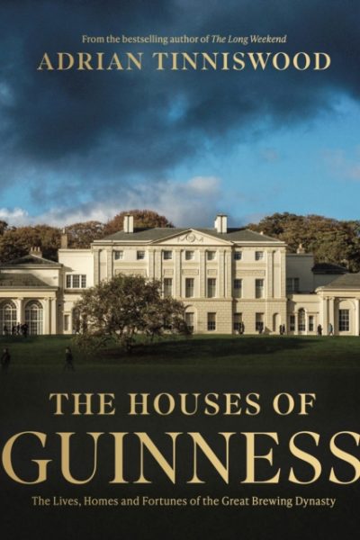 The Houses of Guinness : The Lives, Homes and Fortunes of the Great Brewing Dynasty by Tinniswood, Adrian