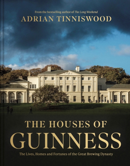 The Houses of Guinness : The Lives, Homes and Fortunes of the Great Brewing Dynasty by Tinniswood, Adrian