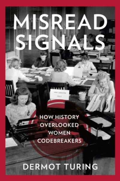 Misread Signals : How History Overlooked Women Codebreakers by Turing, Dermot